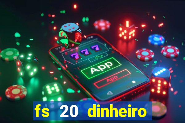 fs 20 dinheiro infinito download