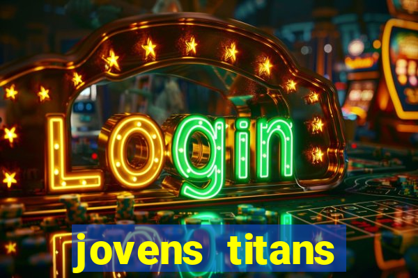 jovens titans cavando fortunas