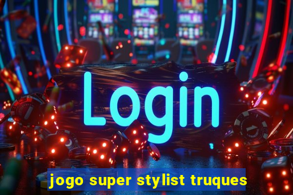 jogo super stylist truques