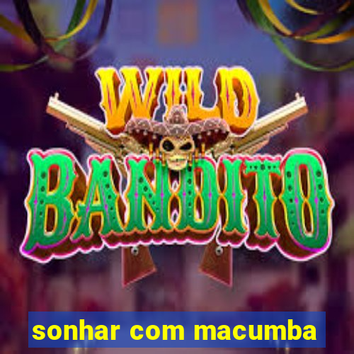 sonhar com macumba