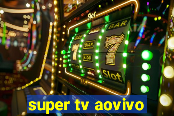 super tv aovivo