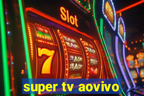 super tv aovivo