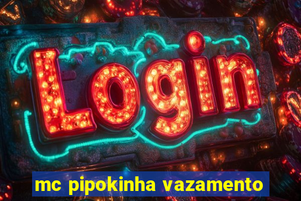 mc pipokinha vazamento