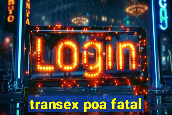 transex poa fatal