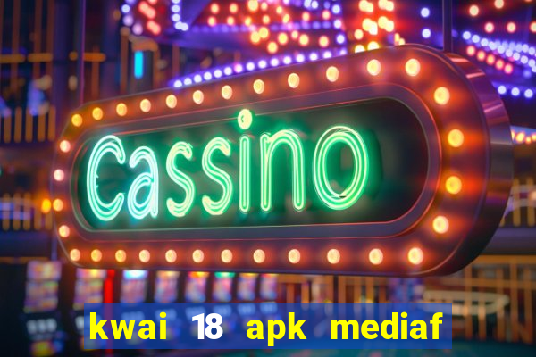 kwai 18 apk mediaf  re