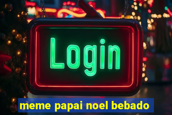 meme papai noel bebado