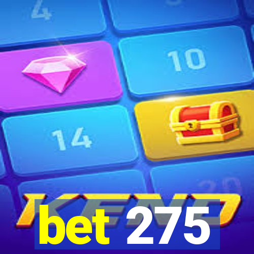 bet 275