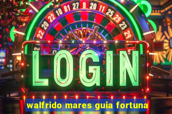 walfrido mares guia fortuna