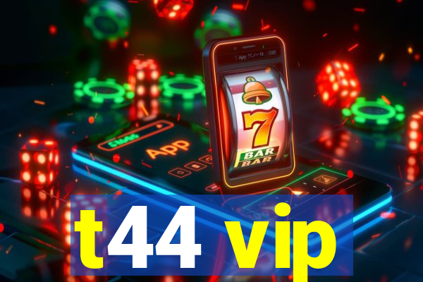 t44 vip