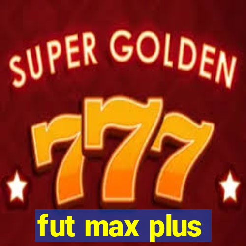 fut max plus