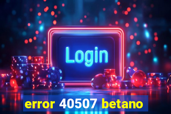 error 40507 betano