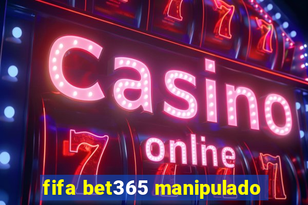 fifa bet365 manipulado