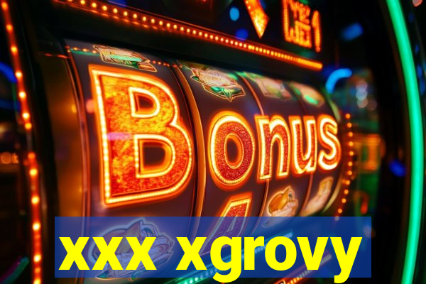 xxx xgrovy