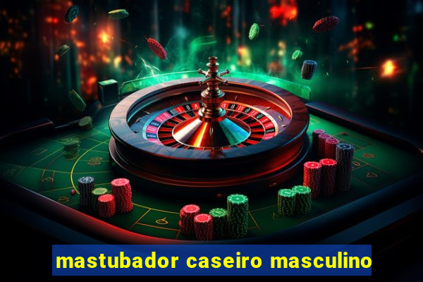 mastubador caseiro masculino