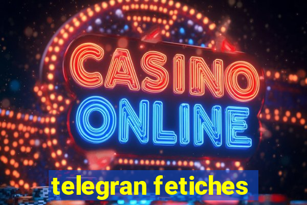 telegran fetiches