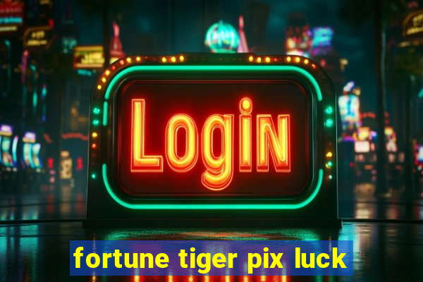 fortune tiger pix luck