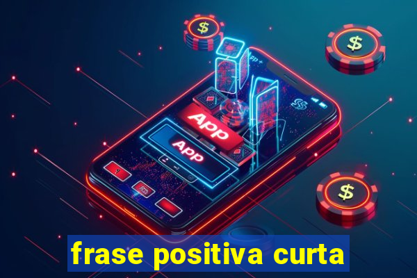 frase positiva curta