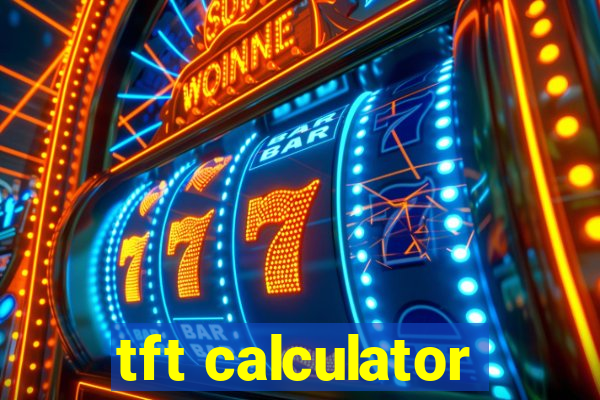 tft calculator