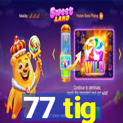 77 tig