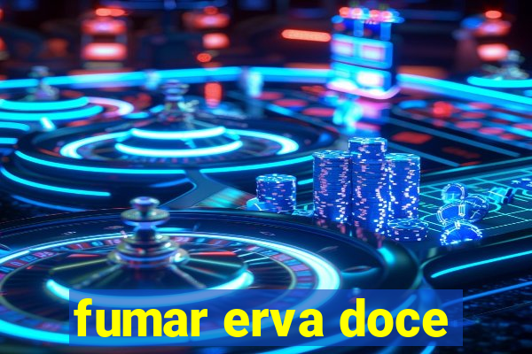 fumar erva doce