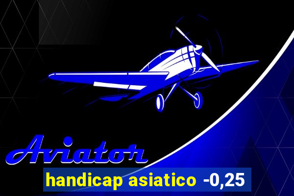 handicap asiatico -0,25