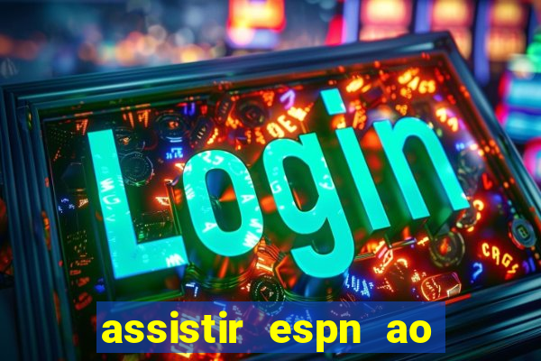 assistir espn ao vivo multicanais