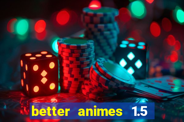 better animes 1.5 apk download