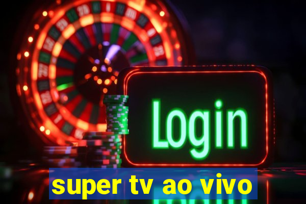 super tv ao vivo