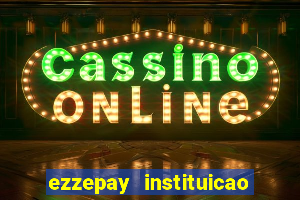 ezzepay instituicao de pagamento ltda