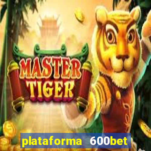 plataforma 600bet é confiável