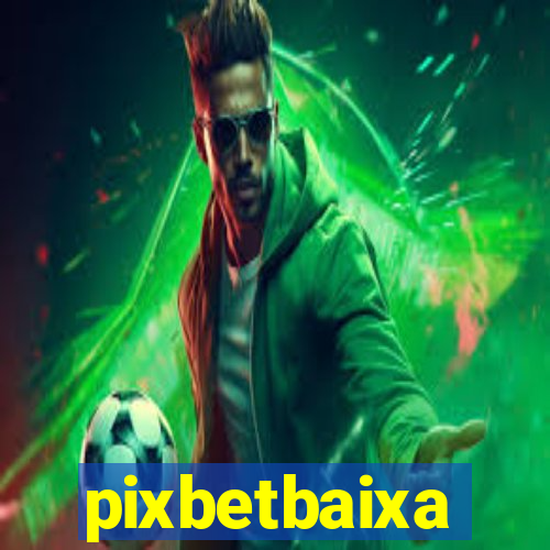 pixbetbaixa