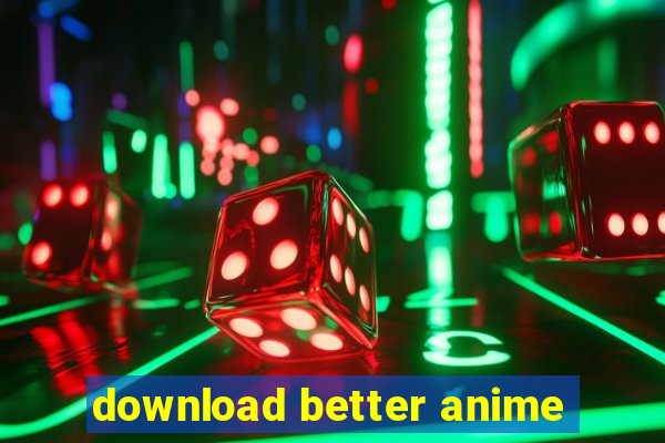 download better anime