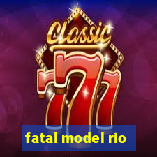 fatal model rio