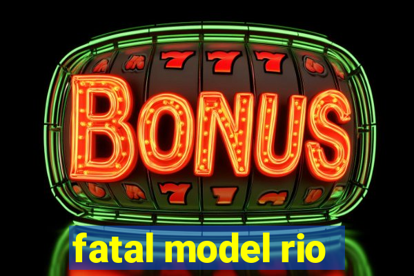 fatal model rio