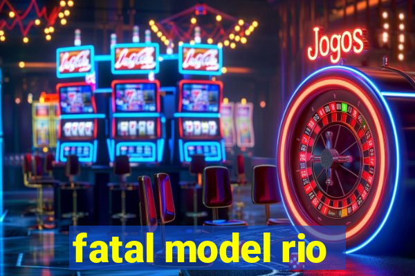 fatal model rio