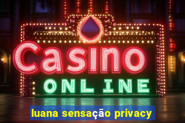 luana sensação privacy