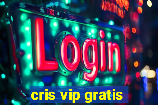 cris vip gratis