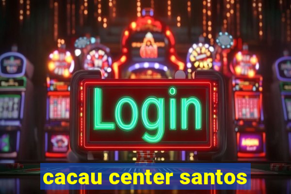 cacau center santos