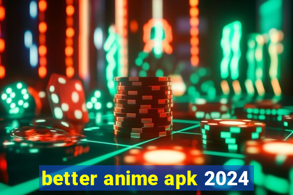 better anime apk 2024