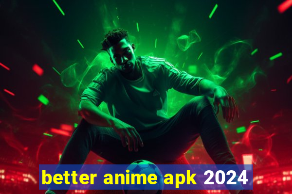 better anime apk 2024