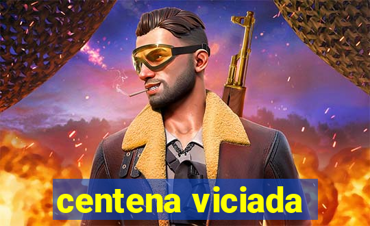 centena viciada