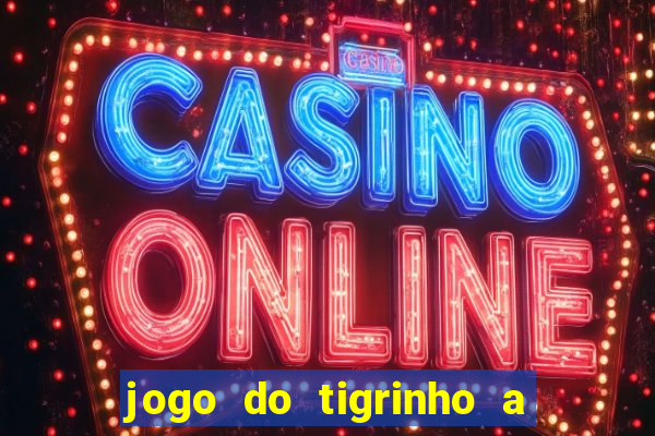 jogo do tigrinho a partir de r$ 5