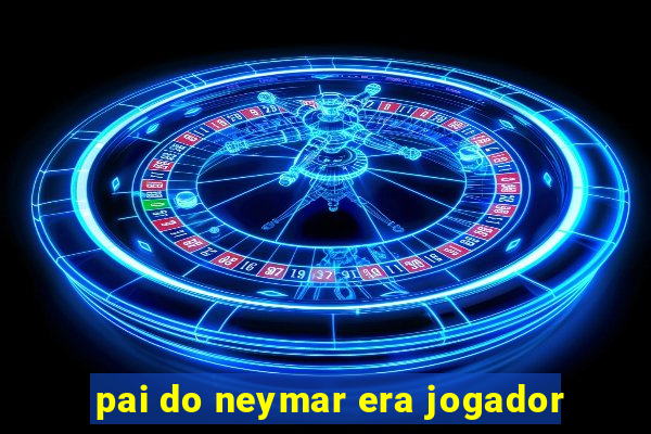 pai do neymar era jogador