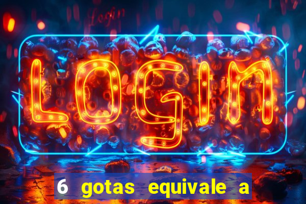 6 gotas equivale a quantos ml