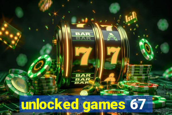 unlocked games 67