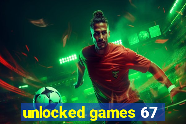 unlocked games 67