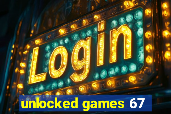 unlocked games 67