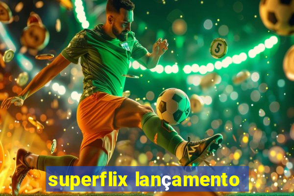 superflix lançamento