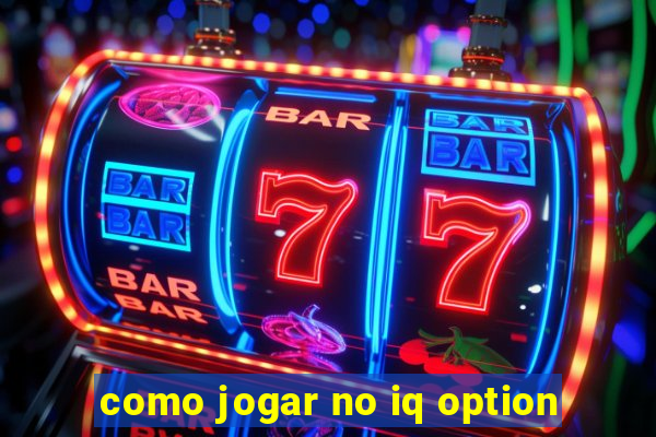 como jogar no iq option