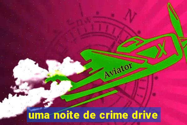 uma noite de crime drive